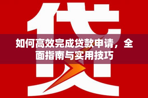 美兰如何高效完成贷款申请，全面指南与实用技巧