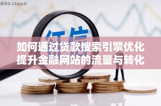 美兰如何通过贷款搜索引擎优化提升金融网站的流量与转化率