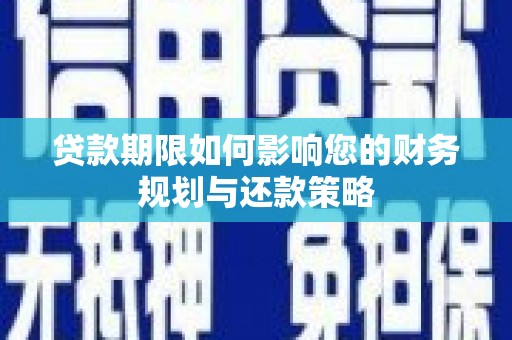 美兰贷款期限如何影响您的财务规划与还款策略