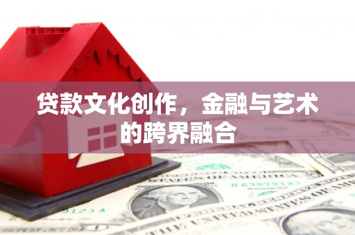 美兰贷款文化创作，金融与艺术的跨界融合