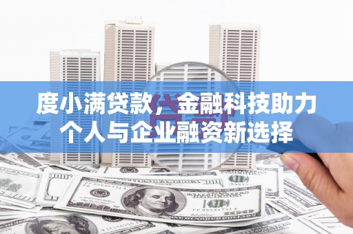美兰度小满贷款，金融科技助力个人与企业融资新选择