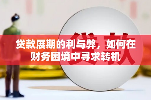 美兰贷款展期的利与弊，如何在财务困境中寻求转机