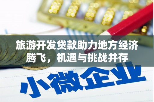 美兰旅游开发贷款助力地方经济腾飞，机遇与挑战并存