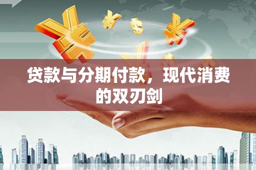美兰贷款与分期付款，现代消费的双刃剑