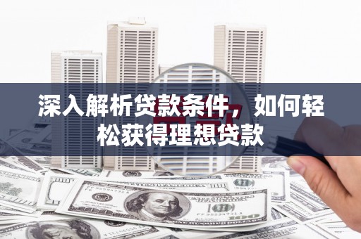 美兰深入解析贷款条件，如何轻松获得理想贷款