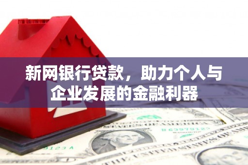 美兰新网银行贷款，助力个人与企业发展的金融利器