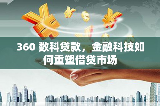 美兰360 数科贷款，金融科技如何重塑借贷市场