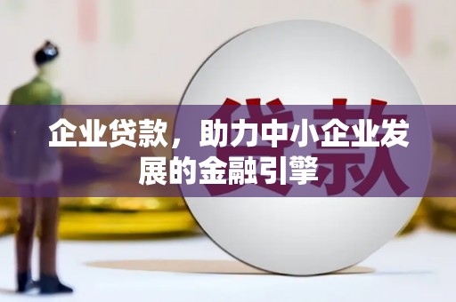 美兰企业贷款，助力中小企业发展的金融引擎