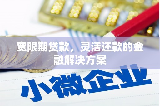 美兰宽限期贷款，灵活还款的金融解决方案