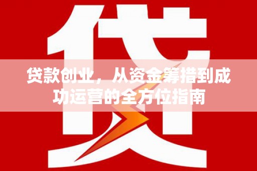 美兰贷款创业，从资金筹措到成功运营的全方位指南