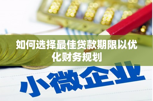 美兰如何选择最佳贷款期限以优化财务规划