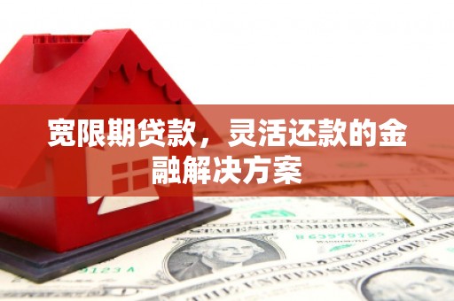 美兰宽限期贷款，灵活还款的金融解决方案