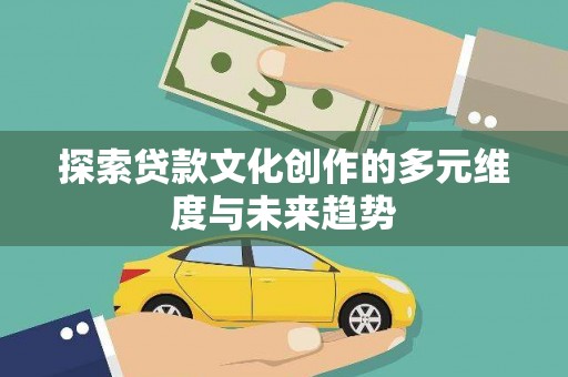美兰探索贷款文化创作的多元维度与未来趋势