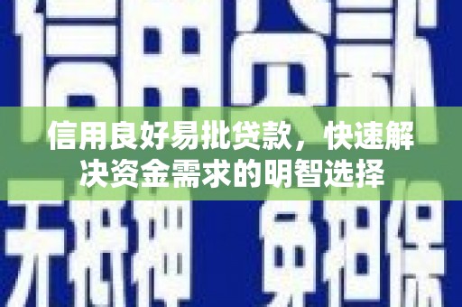 美兰信用良好易批贷款，快速解决资金需求的明智选择