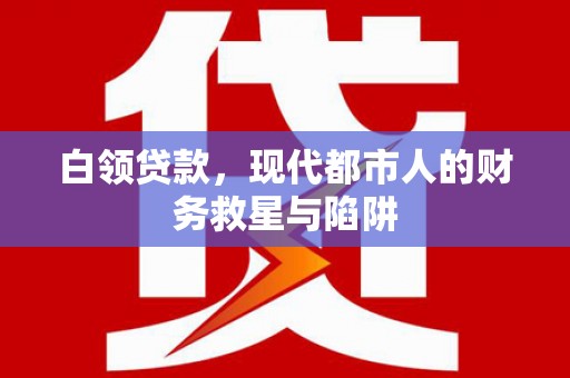 美兰白领贷款，现代都市人的财务救星与陷阱