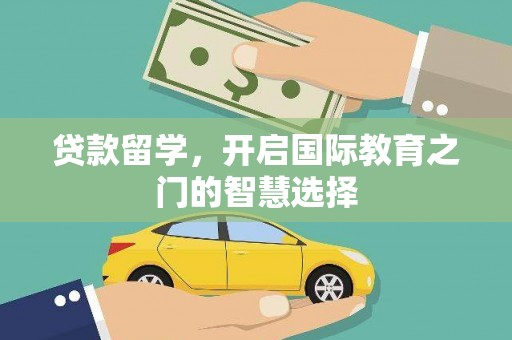 美兰贷款留学，开启国际教育之门的智慧选择