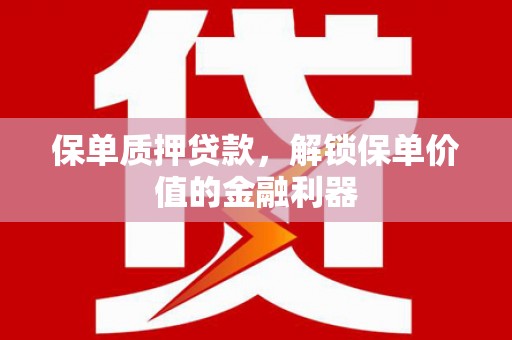 美兰保单质押贷款，解锁保单价值的金融利器