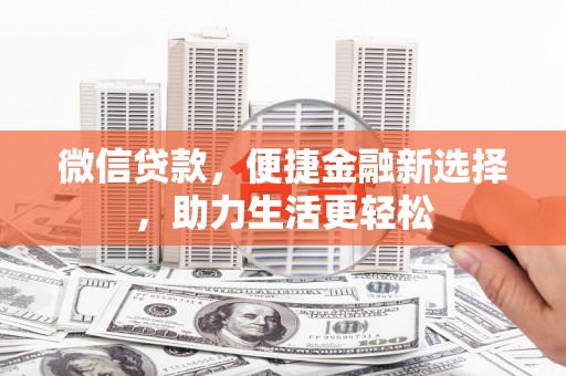 美兰微信贷款，便捷金融新选择，助力生活更轻松