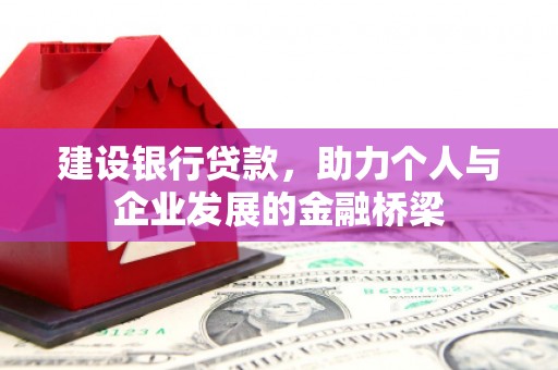美兰建设银行贷款，助力个人与企业发展的金融桥梁