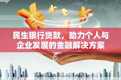 美兰民生银行贷款，助力个人与企业发展的金融解决方案
