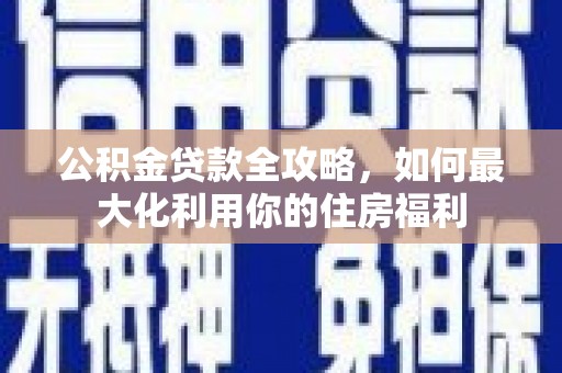 美兰公积金贷款全攻略，如何最大化利用你的住房福利
