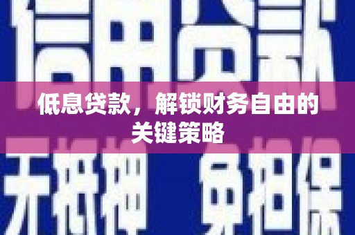 美兰低息贷款，解锁财务自由的关键策略