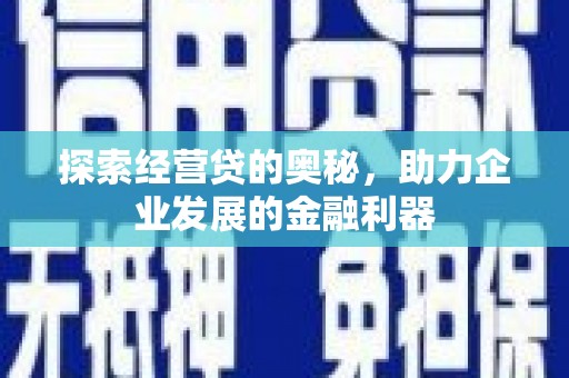 美兰探索经营贷的奥秘，助力企业发展的金融利器