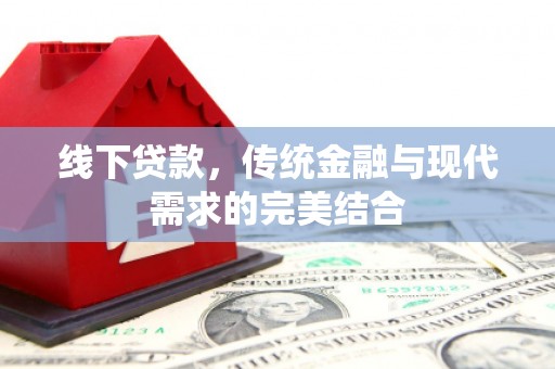 美兰线下贷款，传统金融与现代需求的完美结合