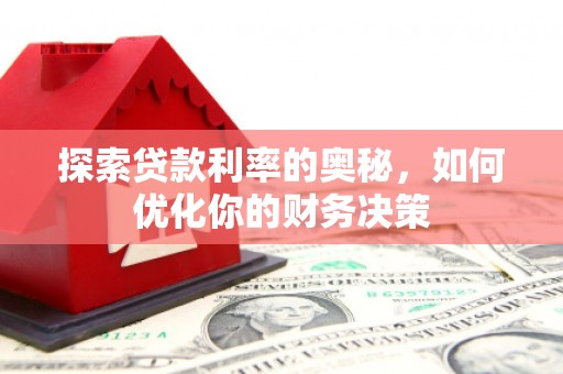 美兰探索贷款利率的奥秘，如何优化你的财务决策