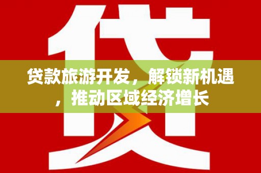 美兰贷款旅游开发，解锁新机遇，推动区域经济增长