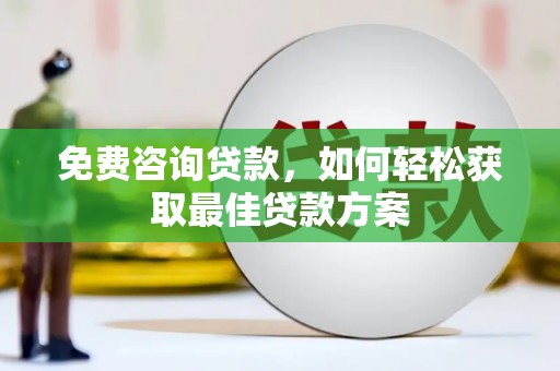 美兰免费咨询贷款，如何轻松获取最佳贷款方案