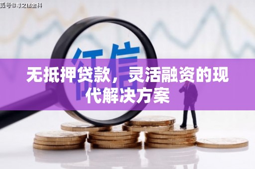 美兰无抵押贷款，灵活融资的现代解决方案